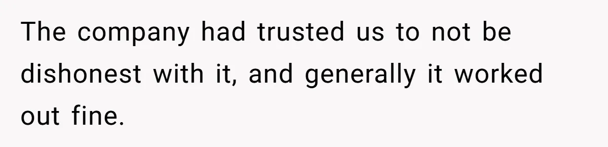 Boss Demands Accurate Time Logging to Catch ‘Dishonesty’ - Employee Complies, Overtime Explodes The company had trusted us to not be dishonest with it, and generally it worked out fine.