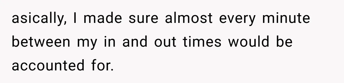 Boss Demands Accurate Time Logging to Catch ‘Dishonesty’ - Employee Complies, Overtime Explodes asically, I made sure almost every minute between my in and out times would be accounted for.