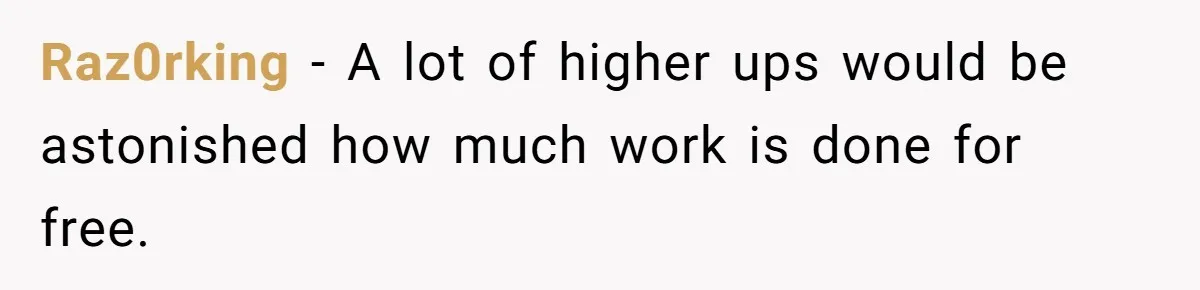 Boss Demands Accurate Time Logging to Catch ‘Dishonesty’ - Employee Complies, Overtime Explodes Raz0rking − A lot of higher ups would be astonished how much work is done for free.