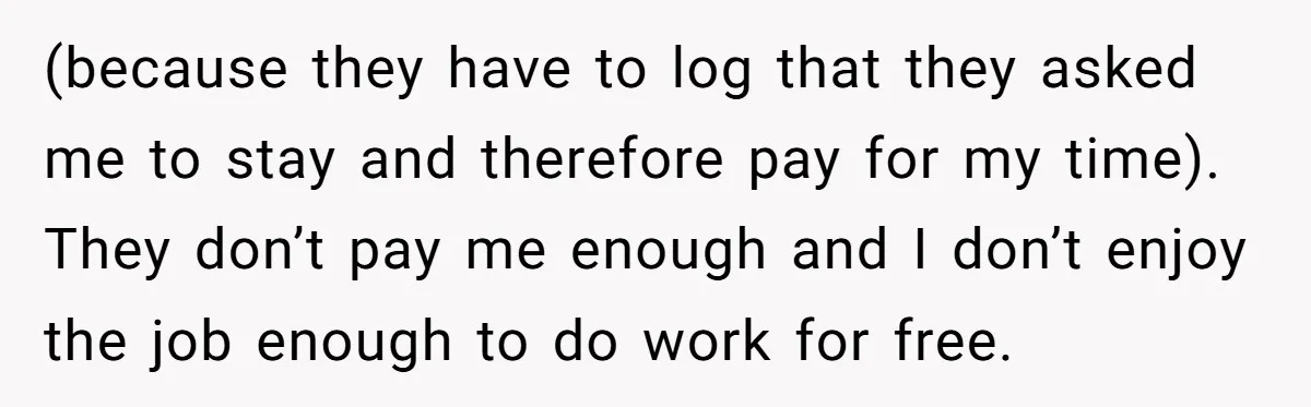 Boss Demands Accurate Time Logging to Catch ‘Dishonesty’ - Employee Complies, Overtime Explodes (because they have to log that they asked me to stay and therefore pay for my time). They don’t pay me enough and I don’t enjoy the job enough to...