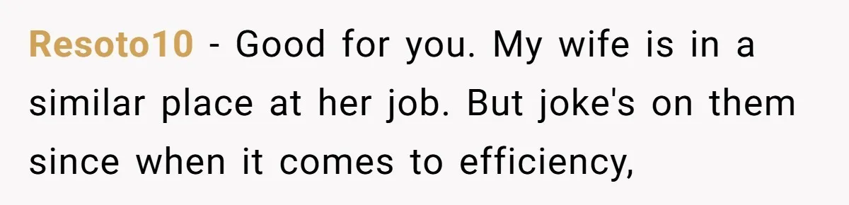 Boss Demands Accurate Time Logging to Catch ‘Dishonesty’ - Employee Complies, Overtime Explodes Resoto10 − Good for you. My wife is in a similar place at her job. But joke's on them since when it comes to efficiency,