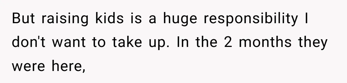 Woman Wants Divorce After Husband Suddenly Decides To Raise Three Abandoned Kids Without Her Consent But raising kids is a huge responsibility I don't want to take up. In the 2 months they were here,