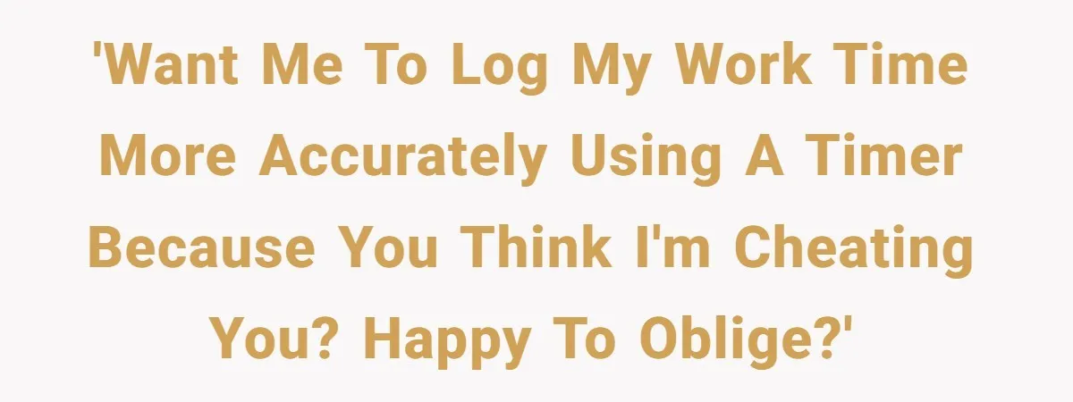 Boss Demands Accurate Time Logging to Catch ‘Dishonesty’ - Employee Complies, Overtime Explodes 'Want me to log my work time more accurately using a timer because you think I'm cheating you? Happy to oblige?'