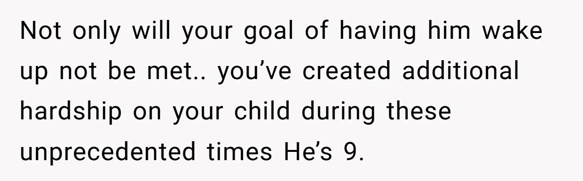 Son’s Year-Long Minecraft Project Deleted Over Wake-Up Issues - Was It Too Far? Not only will your goal of having him wake up not be met.. you’ve created additional hardship on your child during these unprecedented times He’s 9.