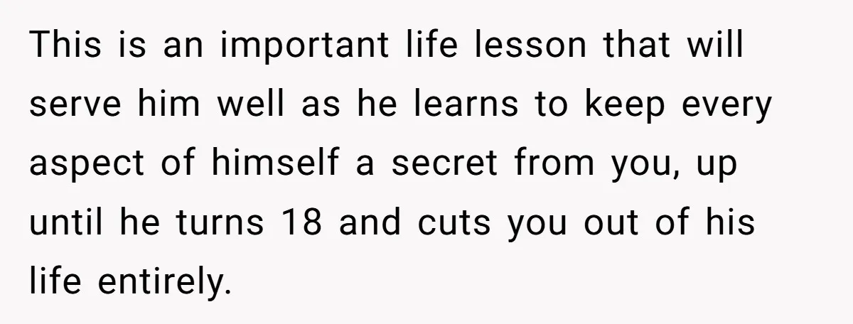 Son’s Year-Long Minecraft Project Deleted Over Wake-Up Issues - Was It Too Far? This is an important life lesson that will serve him well as he learns to keep every aspect of himself a secret from you, up until he turns 18 and...