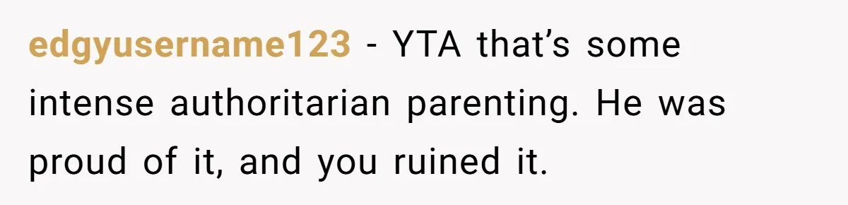Son’s Year-Long Minecraft Project Deleted Over Wake-Up Issues - Was It Too Far? edgyusername123 − YTA that’s some intense authoritarian parenting. He was proud of it, and you ruined it.