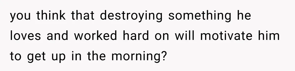 Son’s Year-Long Minecraft Project Deleted Over Wake-Up Issues - Was It Too Far? you think that destroying something he loves and worked hard on will motivate him to get up in the morning?