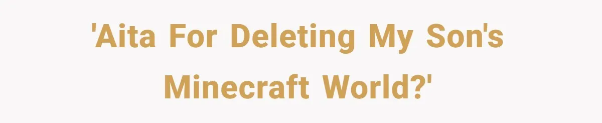 Son’s Year-Long Minecraft Project Deleted Over Wake-Up Issues - Was It Too Far? 'AITA for deleting my son's Minecraft world?'