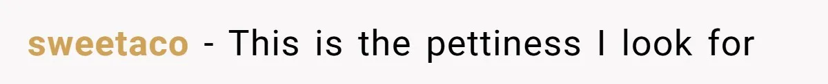 sweetaco − This is the pettiness I look for