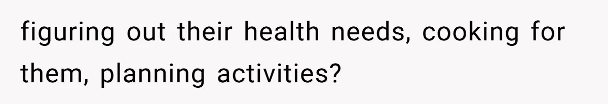 Woman Wants Divorce After Husband Suddenly Decides To Raise Three Abandoned Kids Without Her Consent figuring out their health needs, cooking for them, planning activities?