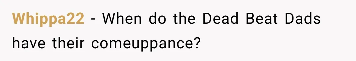 Woman Wants Divorce After Husband Suddenly Decides To Raise Three Abandoned Kids Without Her Consent Whippa22 − When do the Dead Beat Dads have their comeuppance?