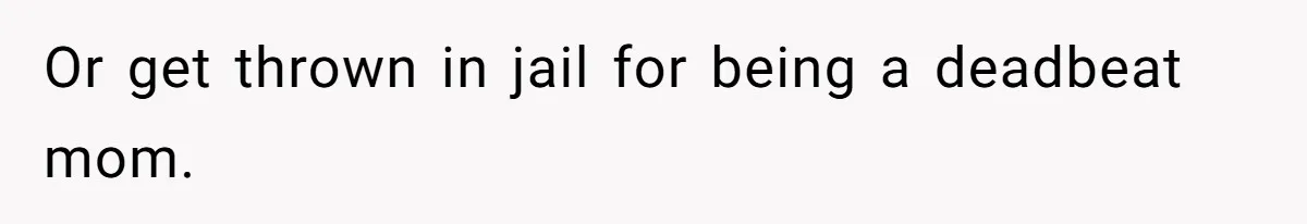 Woman Wants Divorce After Husband Suddenly Decides To Raise Three Abandoned Kids Without Her Consent Or get thrown in jail for being a deadbeat mom.