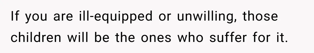 Woman Wants Divorce After Husband Suddenly Decides To Raise Three Abandoned Kids Without Her Consent If you are ill-equipped or unwilling, those children will be the ones who suffer for it.