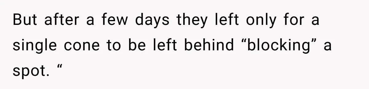But after a few days they left only for a single cone to be left behind “blocking” a spot. “