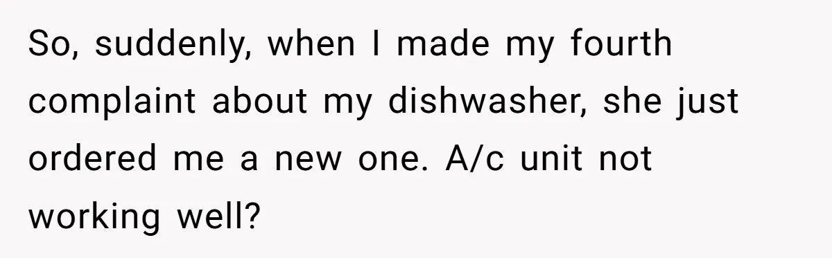 Management Snubs Loyal Employee, Budget ‘Miraculously’ Opens Up for Tenant Upgrades So, suddenly, when I made my fourth complaint about my dishwasher, she just ordered me a new one. A/c unit not working well?