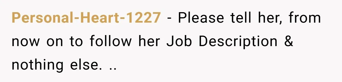 Management Snubs Loyal Employee, Budget ‘Miraculously’ Opens Up for Tenant Upgrades Personal-Heart-1227 − Please tell her, from now on to follow her Job Description & nothing else. ..
