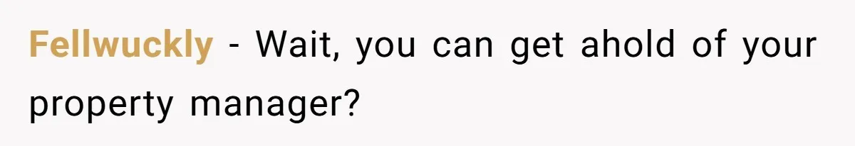 Management Snubs Loyal Employee, Budget ‘Miraculously’ Opens Up for Tenant Upgrades Fellwuckly − Wait, you can get ahold of your property manager?