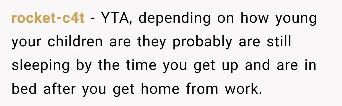 Asked to Sleep In on His Birthday - Gets Woken Up at 8 A.M. by a ‘Surprise’ and Loses It rocket-c4t − YTA, depending on how young your children are they probably are still sleeping by the time you get up and are in bed after you get home from...