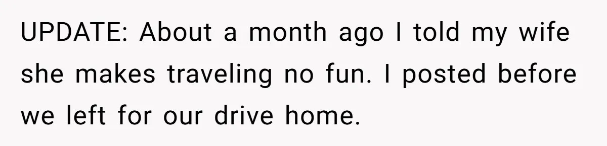 UPDATE: About a month ago I told my wife she makes traveling no fun. I posted before we left for our drive home.