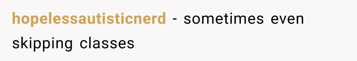 hopelessautisticnerd − sometimes even skipping classes