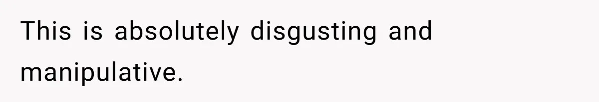 This is absolutely disgusting and manipulative.