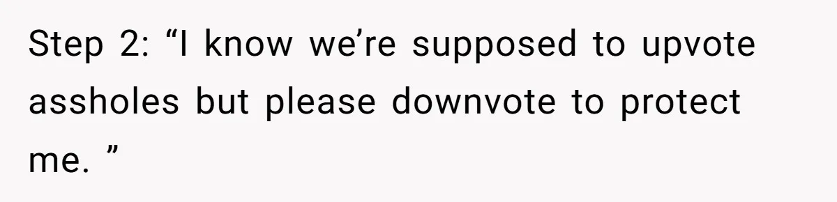 Step 2: “I know we’re supposed to upvote assholes but please downvote to protect me. ”