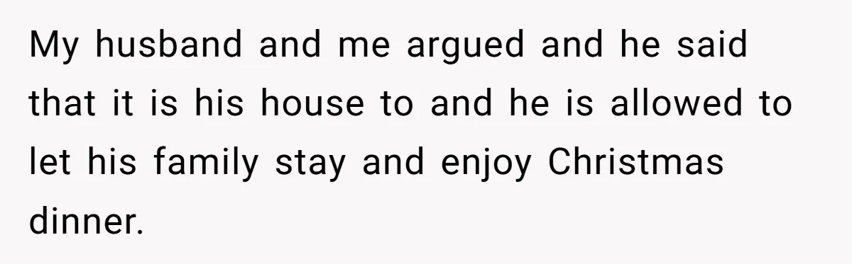 Hosting Christmas for the First Time, She Says No Meat Allowed - Even if In-Laws Cook It My husband and me argued and he said that it is his house to and he is allowed to let his family stay and enjoy Christmas dinner.