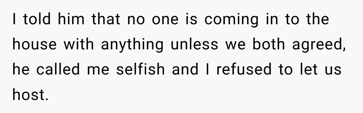 Hosting Christmas for the First Time, She Says No Meat Allowed - Even if In-Laws Cook It I told him that no one is coming in to the house with anything unless we both agreed, he called me selfish and I refused to let us host.