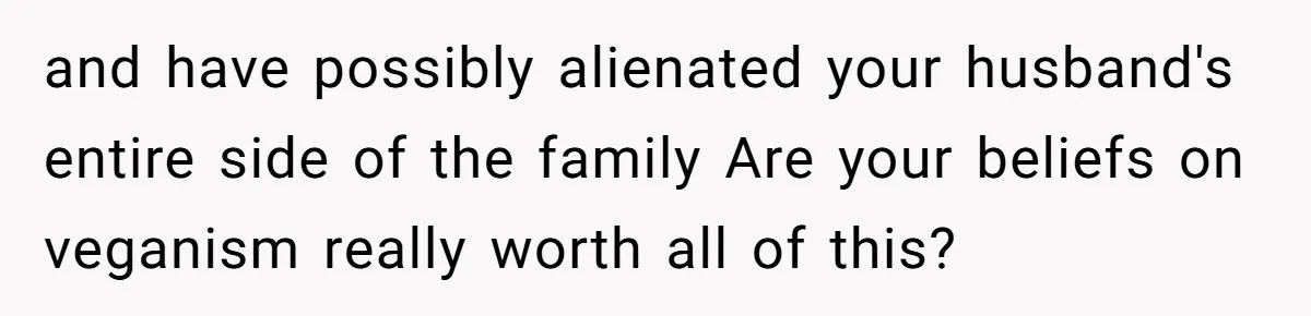 Hosting Christmas for the First Time, She Says No Meat Allowed - Even if In-Laws Cook It and have possibly alienated your husband's entire side of the family Are your beliefs on veganism really worth all of this?