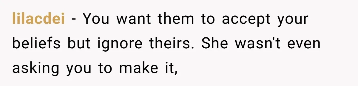 Hosting Christmas for the First Time, She Says No Meat Allowed - Even if In-Laws Cook It lilacdei − You want them to accept your beliefs but ignore theirs. She wasn't even asking you to make it,