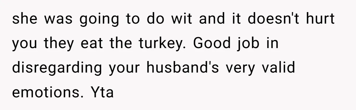 Hosting Christmas for the First Time, She Says No Meat Allowed - Even if In-Laws Cook It she was going to do wit and it doesn't hurt you they eat the turkey. Good job in disregarding your husband's very valid emotions. Yta