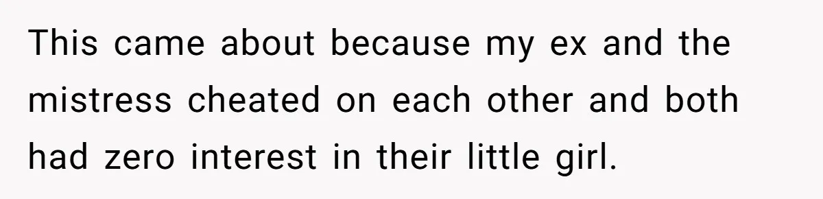 Ex-MIL Demands She Take In Her Ex’s Unwanted Child - She Fires Back This came about because my ex and the mistress cheated on each other and both had zero interest in their little girl.