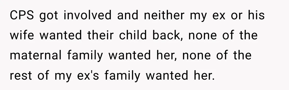 Ex-MIL Demands She Take In Her Ex’s Unwanted Child - She Fires Back CPS got involved and neither my ex or his wife wanted their child back, none of the maternal family wanted her, none of the rest of my ex's family wanted...