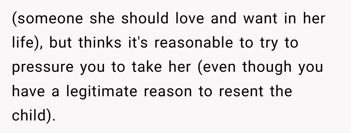 Ex-MIL Demands She Take In Her Ex’s Unwanted Child - She Fires Back (someone she should love and want in her life), but thinks it's reasonable to try to pressure you to take her (even though you have a legitimate reason to resent...