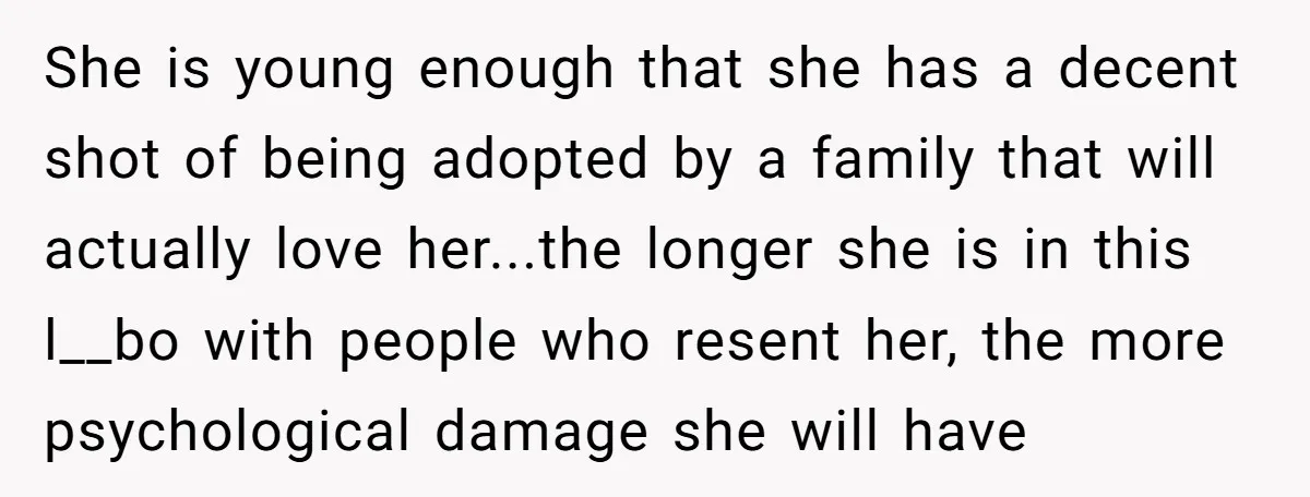 Ex-MIL Demands She Take In Her Ex’s Unwanted Child - She Fires Back She is young enough that she has a decent shot of being adopted by a family that will actually love her...the longer she is in this l__bo with people who...