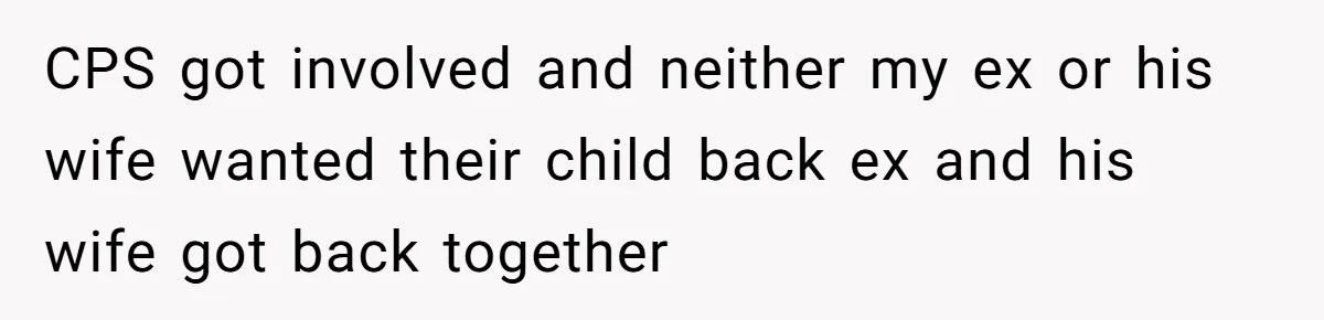 Ex-MIL Demands She Take In Her Ex’s Unwanted Child - She Fires Back CPS got involved and neither my ex or his wife wanted their child back ex and his wife got back together