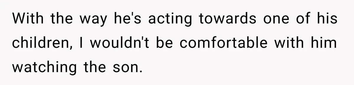 Ex-MIL Demands She Take In Her Ex’s Unwanted Child - She Fires Back With the way he's acting towards one of his children, I wouldn't be comfortable with him watching the son.