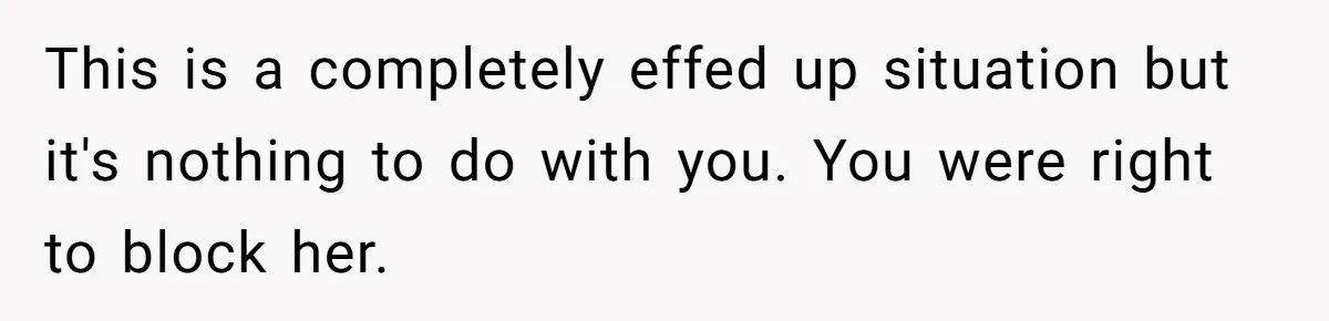 Ex-MIL Demands She Take In Her Ex’s Unwanted Child - She Fires Back This is a completely effed up situation but it's nothing to do with you. You were right to block her.
