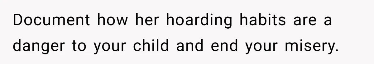 Document how her hoarding habits are a danger to your child and end your misery.