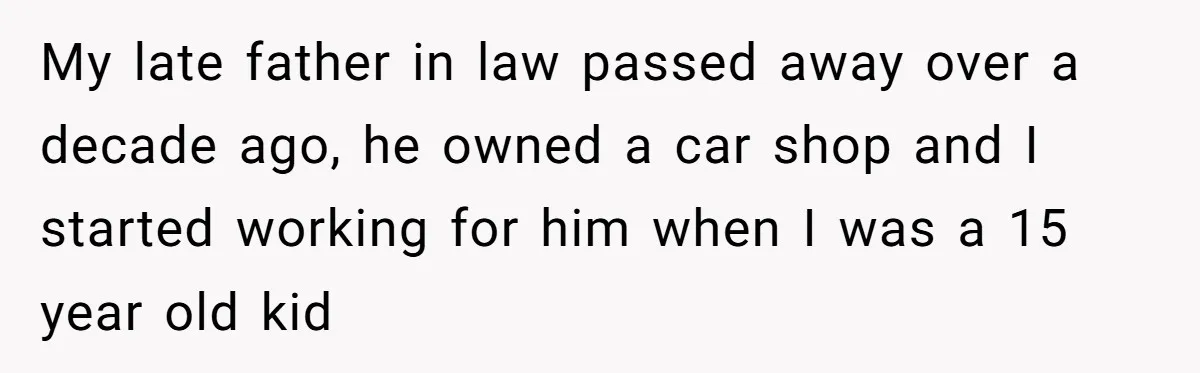 They Were Fine With Him Owning It - Until the Divorce My late father in law passed away over a decade ago, he owned a car shop and I started working for him when I was a 15 year old kid