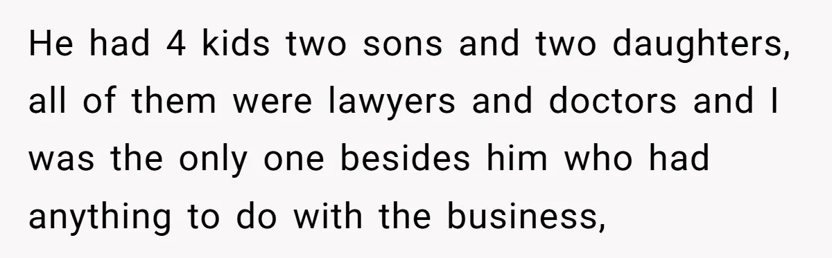 They Were Fine With Him Owning It - Until the Divorce He had 4 kids two sons and two daughters, all of them were lawyers and doctors and I was the only one besides him who had anything to do with...