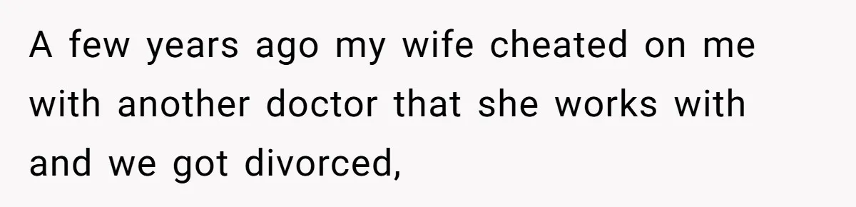 They Were Fine With Him Owning It - Until the Divorce A few years ago my wife cheated on me with another doctor that she works with and we got divorced,