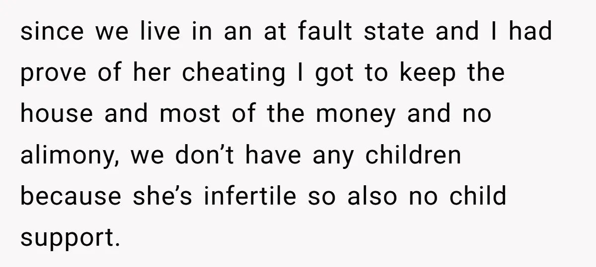 They Were Fine With Him Owning It - Until the Divorce since we live in an at fault state and I had prove of her cheating I got to keep the house and most of the money and no alimony, we...