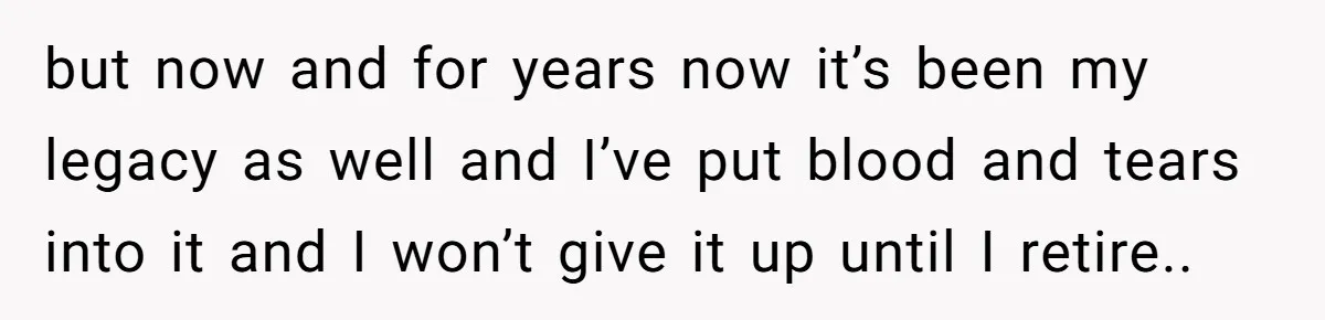 They Were Fine With Him Owning It - Until the Divorce but now and for years now it’s been my legacy as well and I’ve put blood and tears into it and I won’t give it up until I retire..