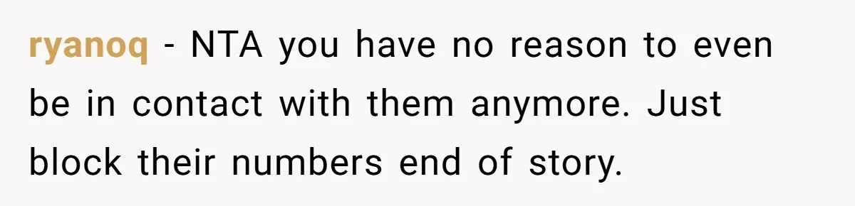They Were Fine With Him Owning It - Until the Divorce ryanoq − NTA you have no reason to even be in contact with them anymore. Just block their numbers end of story.