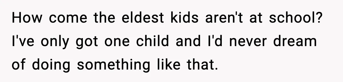 Neighbor Dumps Six Kids On Doorstep, Woman Calls Child Services, Husband Calls Her A Cow How come the eldest kids aren't at school? I've only got one child and I'd never dream of doing something like that.