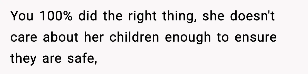 Neighbor Dumps Six Kids On Doorstep, Woman Calls Child Services, Husband Calls Her A Cow You 100% did the right thing, she doesn't care about her children enough to ensure they are safe,