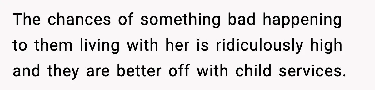 Neighbor Dumps Six Kids On Doorstep, Woman Calls Child Services, Husband Calls Her A Cow The chances of something bad happening to them living with her is ridiculously high and they are better off with child services.