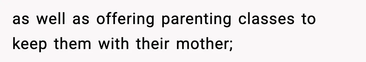 Neighbor Dumps Six Kids On Doorstep, Woman Calls Child Services, Husband Calls Her A Cow as well as offering parenting classes to keep them with their mother;