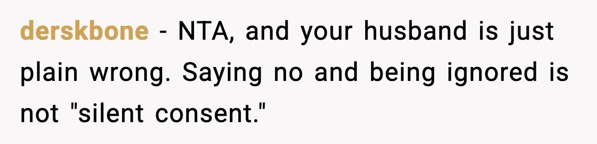 Neighbor Dumps Six Kids On Doorstep, Woman Calls Child Services, Husband Calls Her A Cow derskbone − NTA, and your husband is just plain wrong. Saying no and being ignored is not "silent consent."